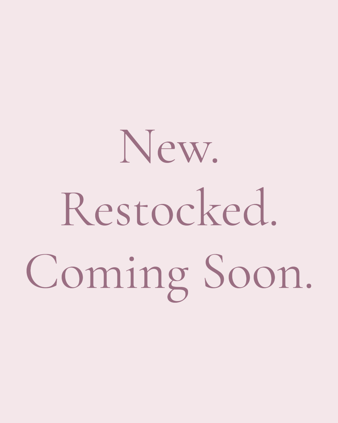 New. Restocked. Coming Soon.